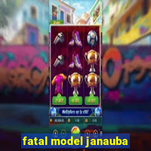 fatal model janauba